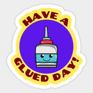 Have A Glued Day | Glue Pun Sticker